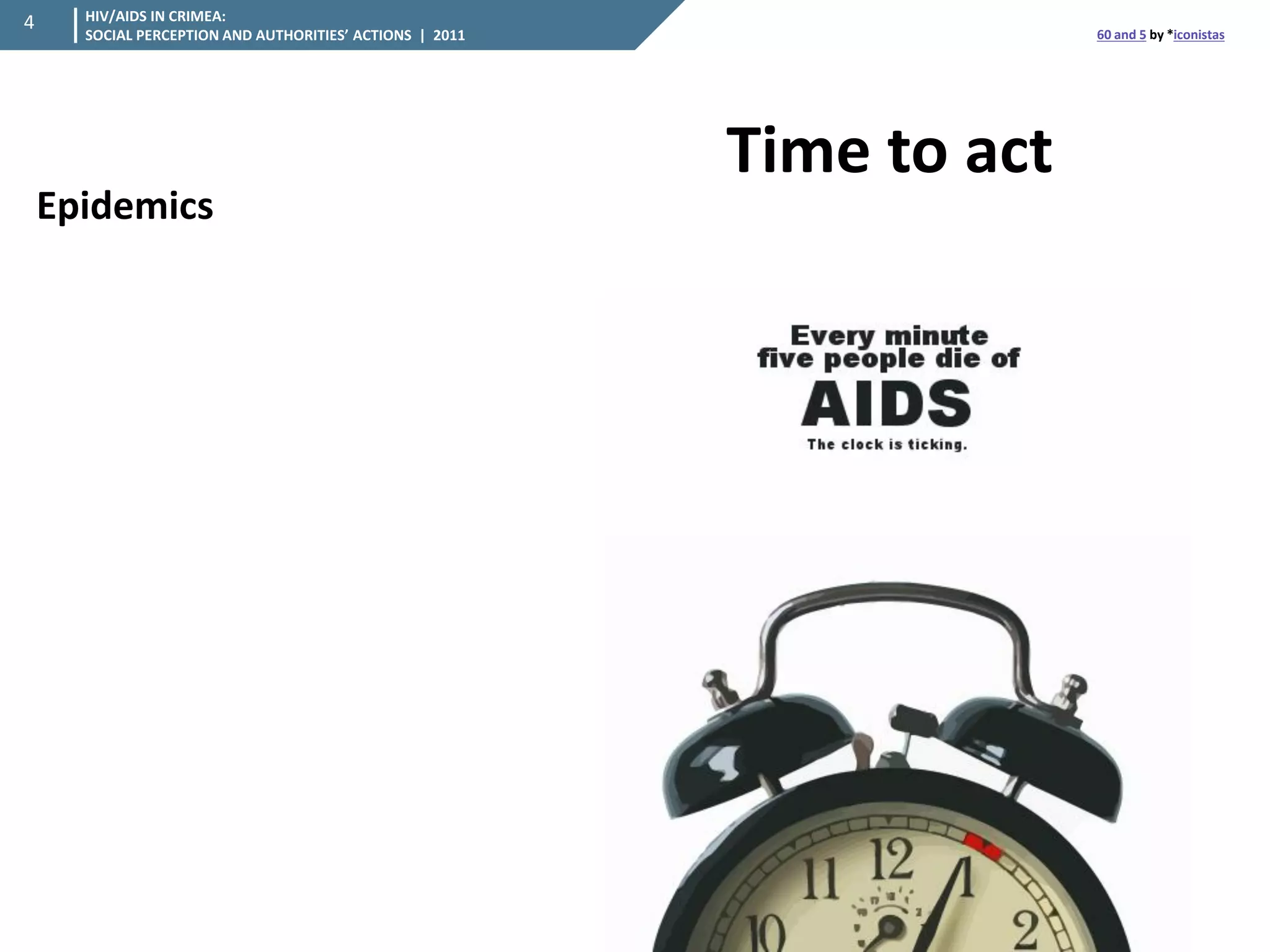 HIV/AIDS IN CRIMEA: SOCIAL PERCEPTION AND AUTHORITIES’ ACTIONS | 2011 
4 
Time to act 
Epidemics 
60 and 5 by *iconistas  