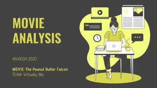 MOVIE
ANALYSIS
ANVESH 2020
MOVIE: The Peanut Butter Falcon
TEAM: Virtually We
 