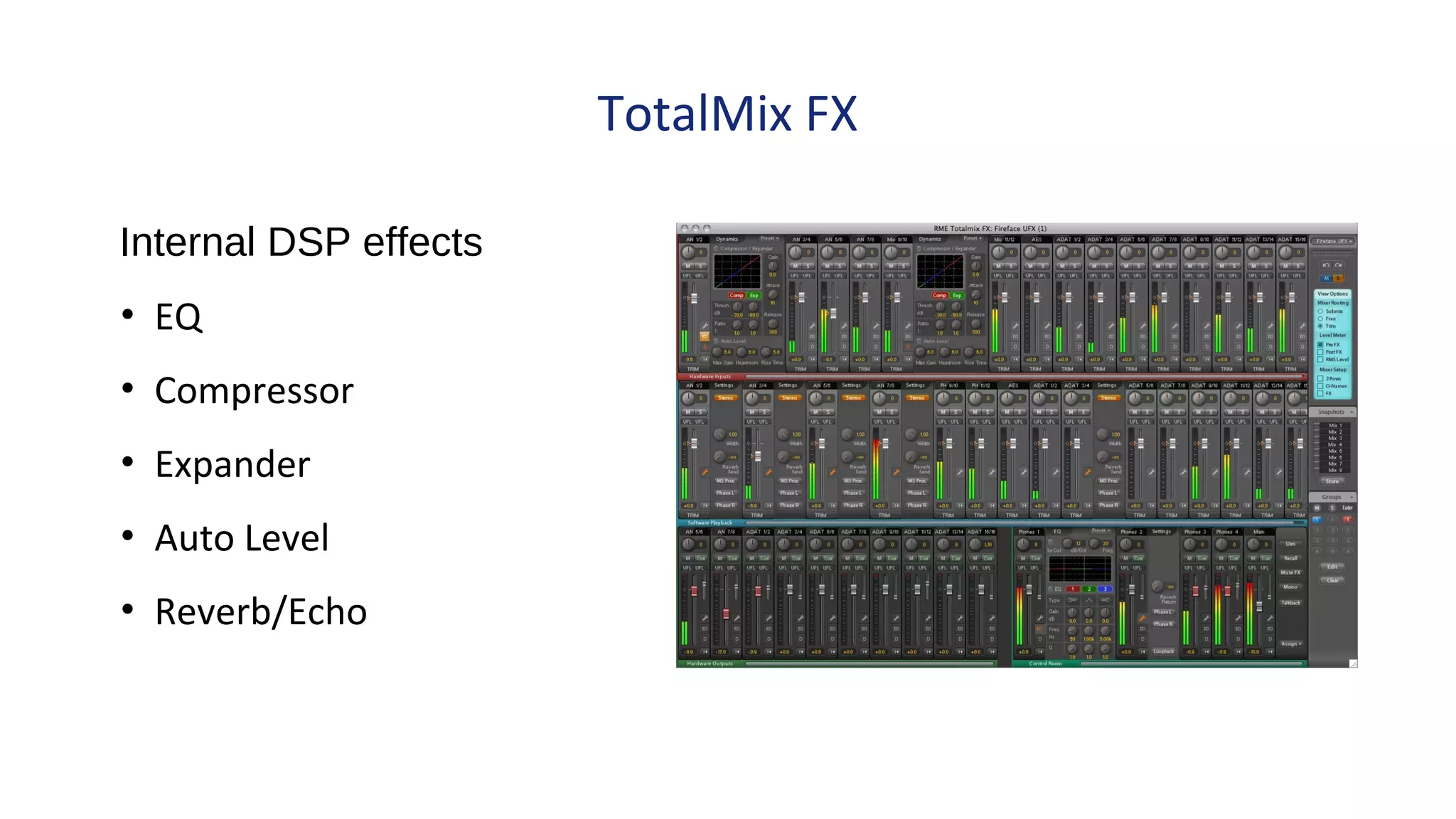 TotalMix FX
Internal DSP effects
• EQ
• Compressor
• Expander
• Auto Level
• Reverb/Echo
 