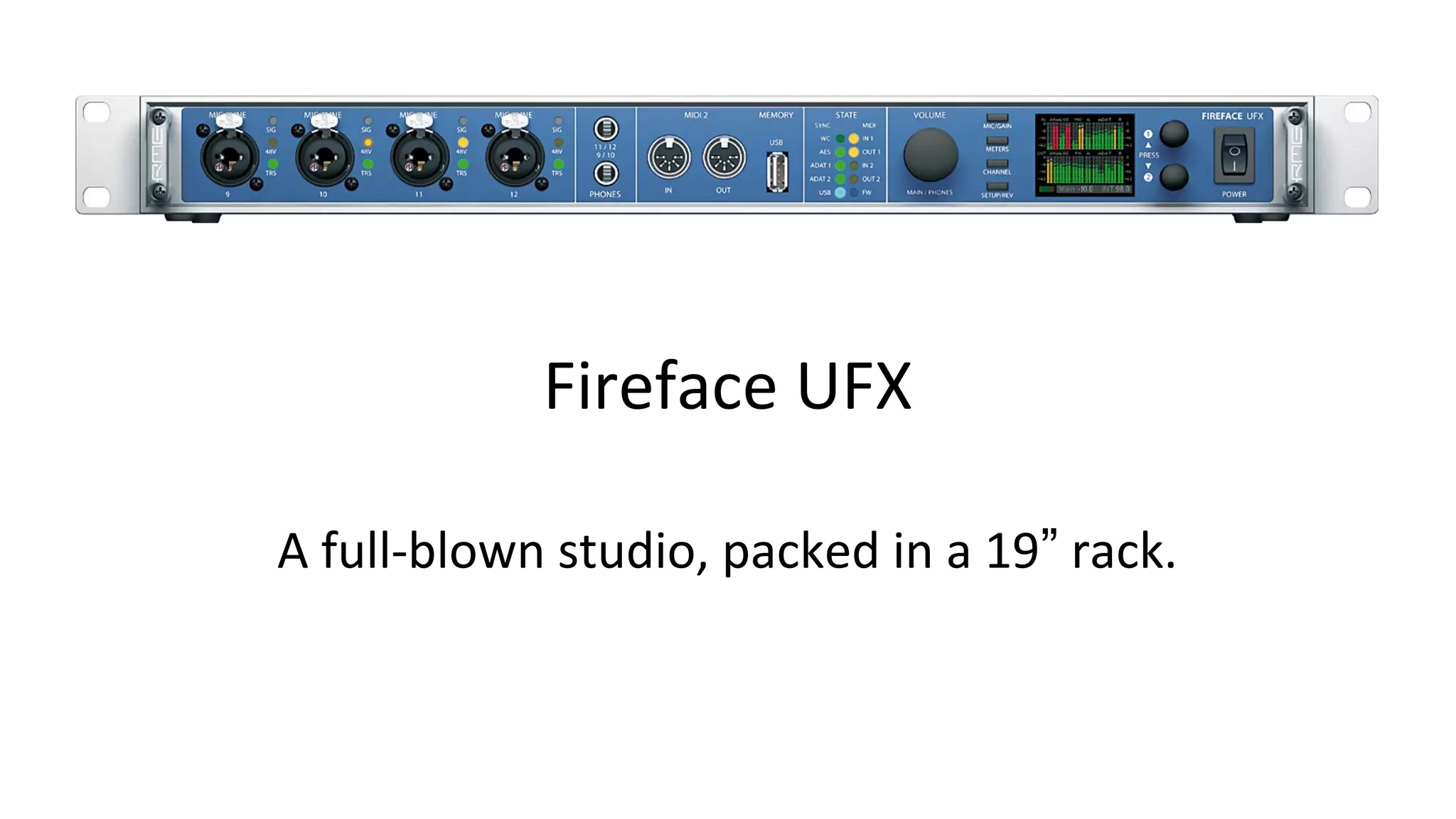 Fireface UFX
A full-blown studio, packed in a 19” rack.
 