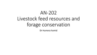 AN-202
Livestock feed resources and
forage conservation
Dr Humera hamid
 