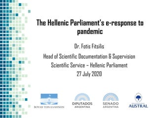 The Hellenic Parliament’s e-response to
pandemic
Dr. Fotis Fitsilis
Head of Scientific Documentation & Supervision
Scientific Service – Hellenic Parliament
27 July 2020
 