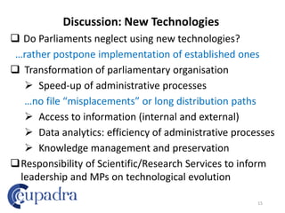 Discussion: New Technologies
 Do Parliaments neglect using new technologies?
…rather postpone implementation of establish...