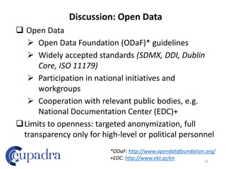 Discussion: Open Data
 Open Data
 Open Data Foundation (ODaF)* guidelines
 Widely accepted standards (SDMX, DDI, Dublin...