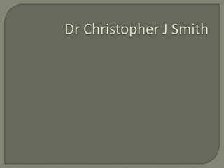 Dr Christopher J Smith 