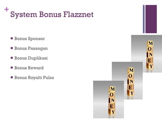 System Bonus Flazznet Bonus Sponsor Bonus Pasangan Bonus Duplikasi Bonus Reward Bonus Royalti Pulsa 