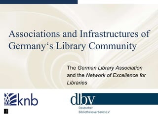 Associations and Infrastructures of
Germany‘s Library Community
The German Library Association
and the Network of Excellence for
Libraries
 