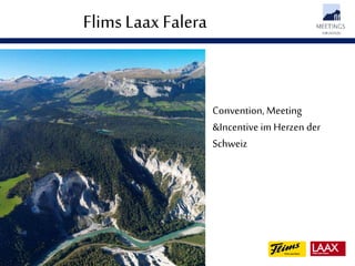 Flims Laax Falera
Convention, Meeting
&Incentive im Herzen der
Schweiz
 