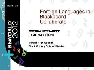 Foreign Languages in
        Blackboard
        Collaborate
BRENDA HERNANDEZ
JAMIE WOODARD

Virtual High School
Clark County School District
 