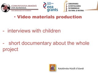Katalónska Húsið á Íslandi
• Video materials production
- interviews with children
- short documentary about the whole
pro...