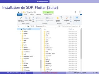 Installation et configuration de l’environnement de
développement
Installation de SDK Flutter (Suite)
Pr. Bourkoukou (FSTG) Introduction à Flutter March 13, 2024 15 / 86
 