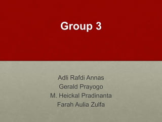 Group 3
Adli Rafdi Annas
Gerald Prayogo
M. Heickal Pradinanta
Farah Aulia Zulfa
 