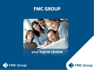 FMC GROUP




your logical choice
 