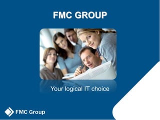 FMC GROUP
Your logical IT choice
 