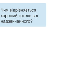Чим відрізняється
хороший готель від
надзвичайного?
 