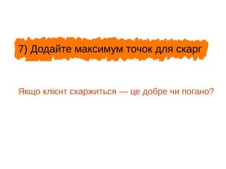 Якщо клієнт скаржиться — це добре чи погано?
7) Додайте максимум точок для скарг
 