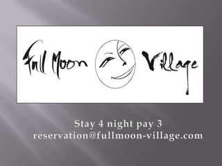 Stay 4 night pay 3 reservation@fullmoon-village.com 