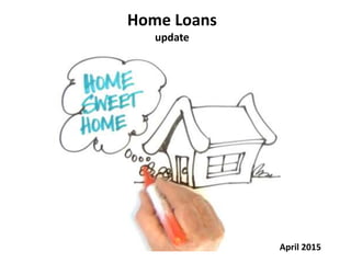 Home Loans
update
April 2015
 