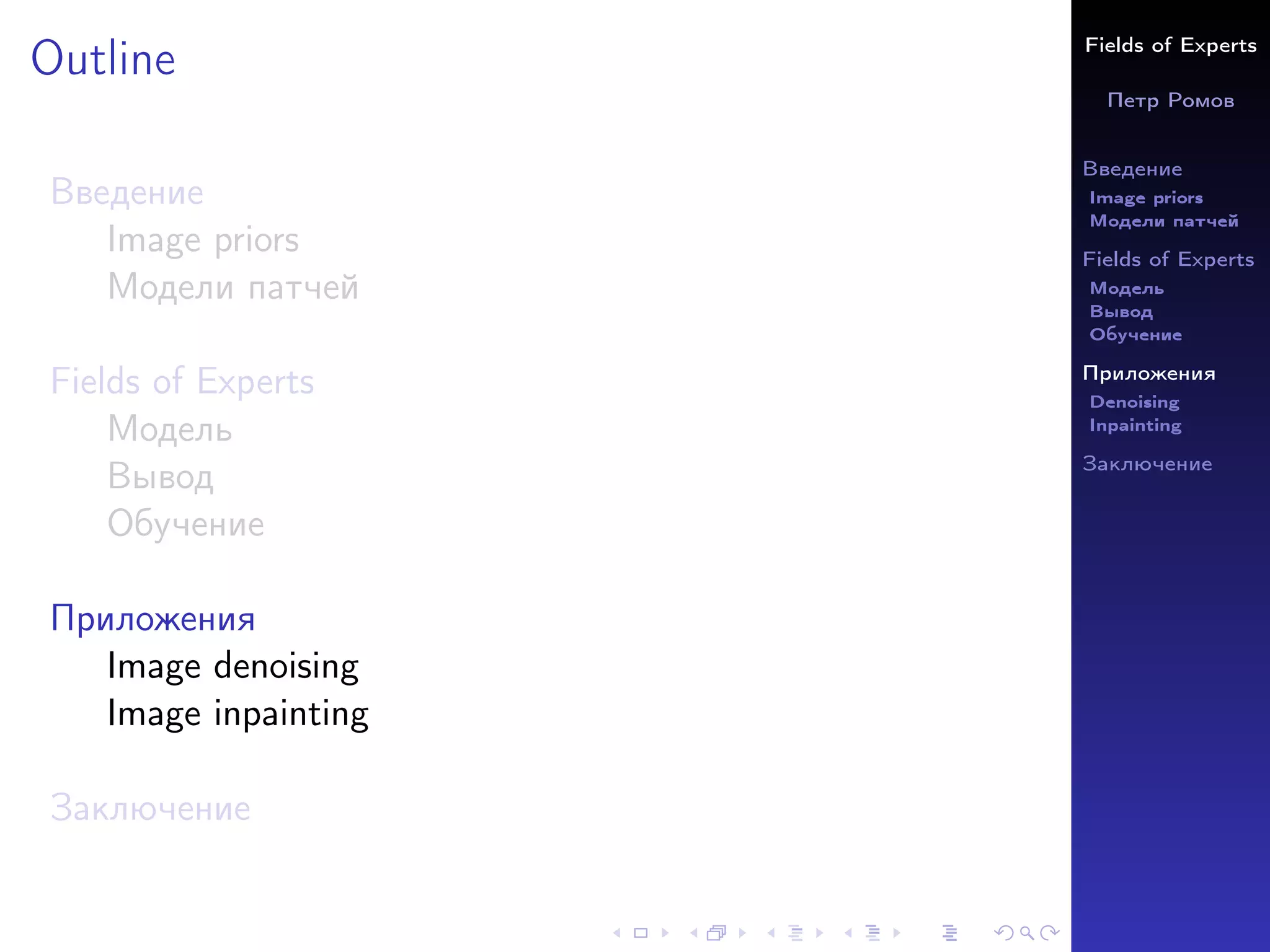 Fields of Experts
Петр Ромов
Введение
Image priors
Модели патчей
Fields of Experts
Модель
Вывод
Обучение
Приложения
Denoising
Inpainting
Заключение
Outline
Введение
Image priors
Модели патчей
Fields of Experts
Модель
Вывод
Обучение
Приложения
Image denoising
Image inpainting
Заключение
 