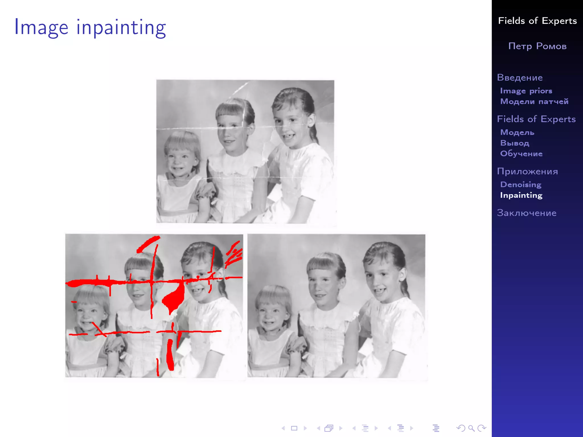 Fields of Experts
Петр Ромов
Введение
Image priors
Модели патчей
Fields of Experts
Модель
Вывод
Обучение
Приложения
Denoising
Inpainting
Заключение
Image inpainting
 