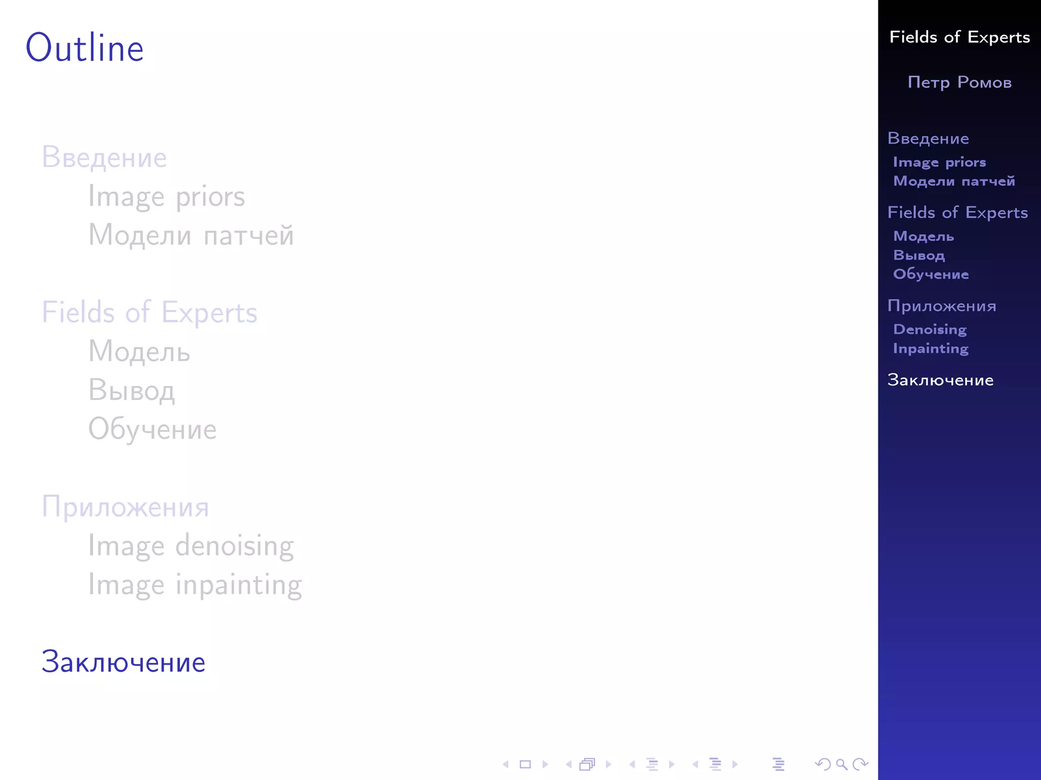Fields of Experts
Петр Ромов
Введение
Image priors
Модели патчей
Fields of Experts
Модель
Вывод
Обучение
Приложения
Denoising
Inpainting
Заключение
Outline
Введение
Image priors
Модели патчей
Fields of Experts
Модель
Вывод
Обучение
Приложения
Image denoising
Image inpainting
Заключение
 