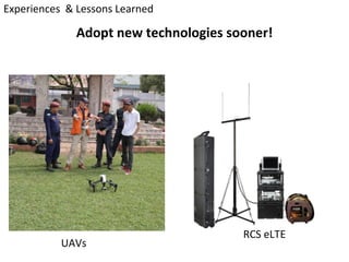 Adopt	new	technologies	sooner!
Experiences		&	Lessons	Learned	
UAVs
RCS	eLTE
 