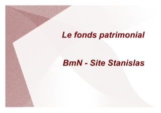 Le fonds patrimonial


BmN - Site Stanislas



                       1
 