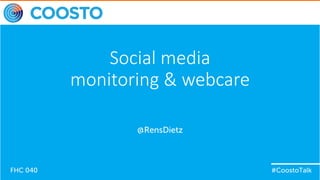 #CoostoTalk
Social media
monitoring & webcare
@RensDietz
#CoostoTalkFHC 040
 