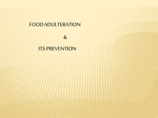 FOODADULTERATION 
& 
ITS PREVENTION 
 