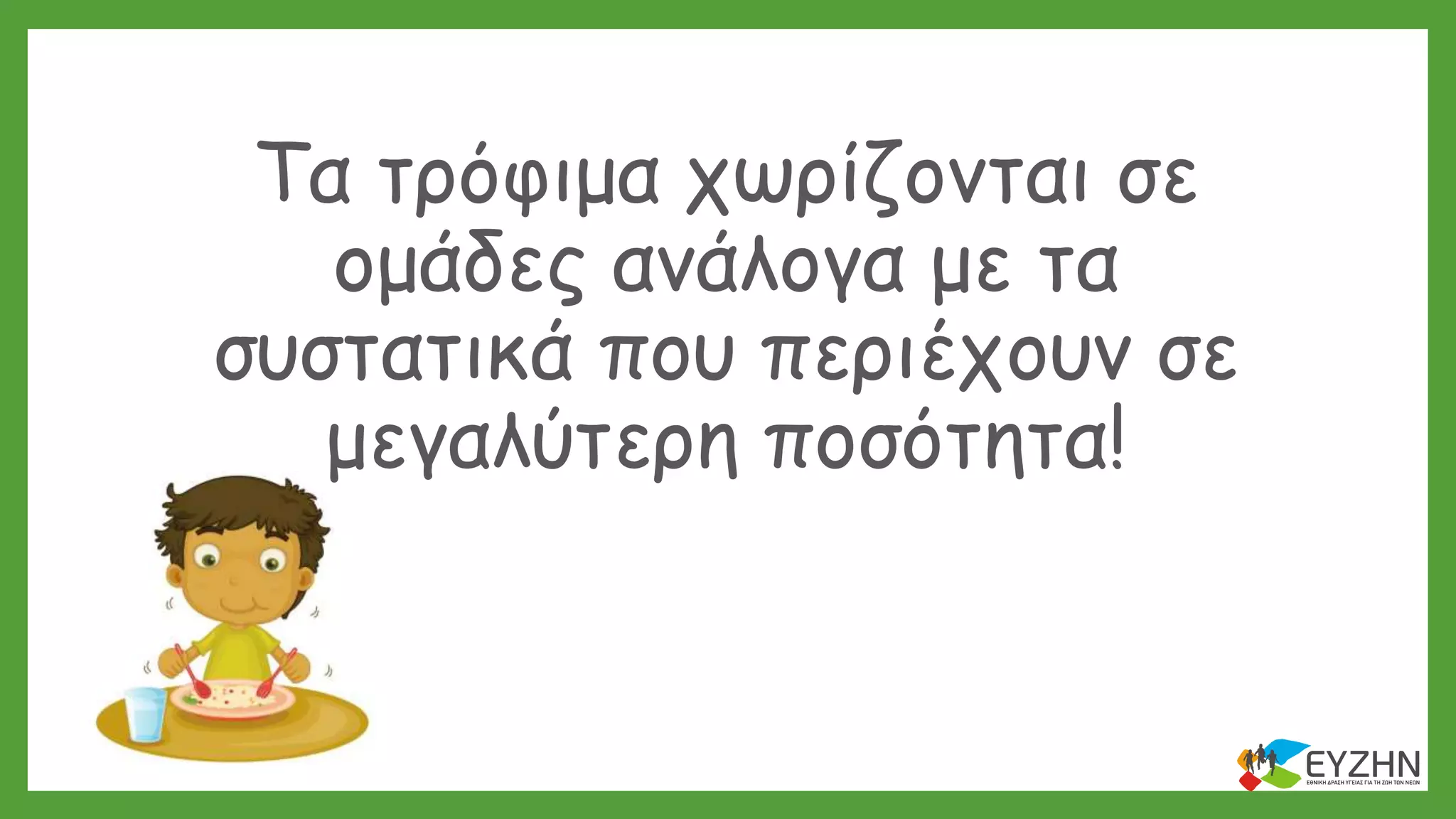 Τα τρόφιμα χωρίζονται σε
ομάδες ανάλογα με τα
συστατικά που περιέχουν σε
μεγαλύτερη ποσότητα!
 