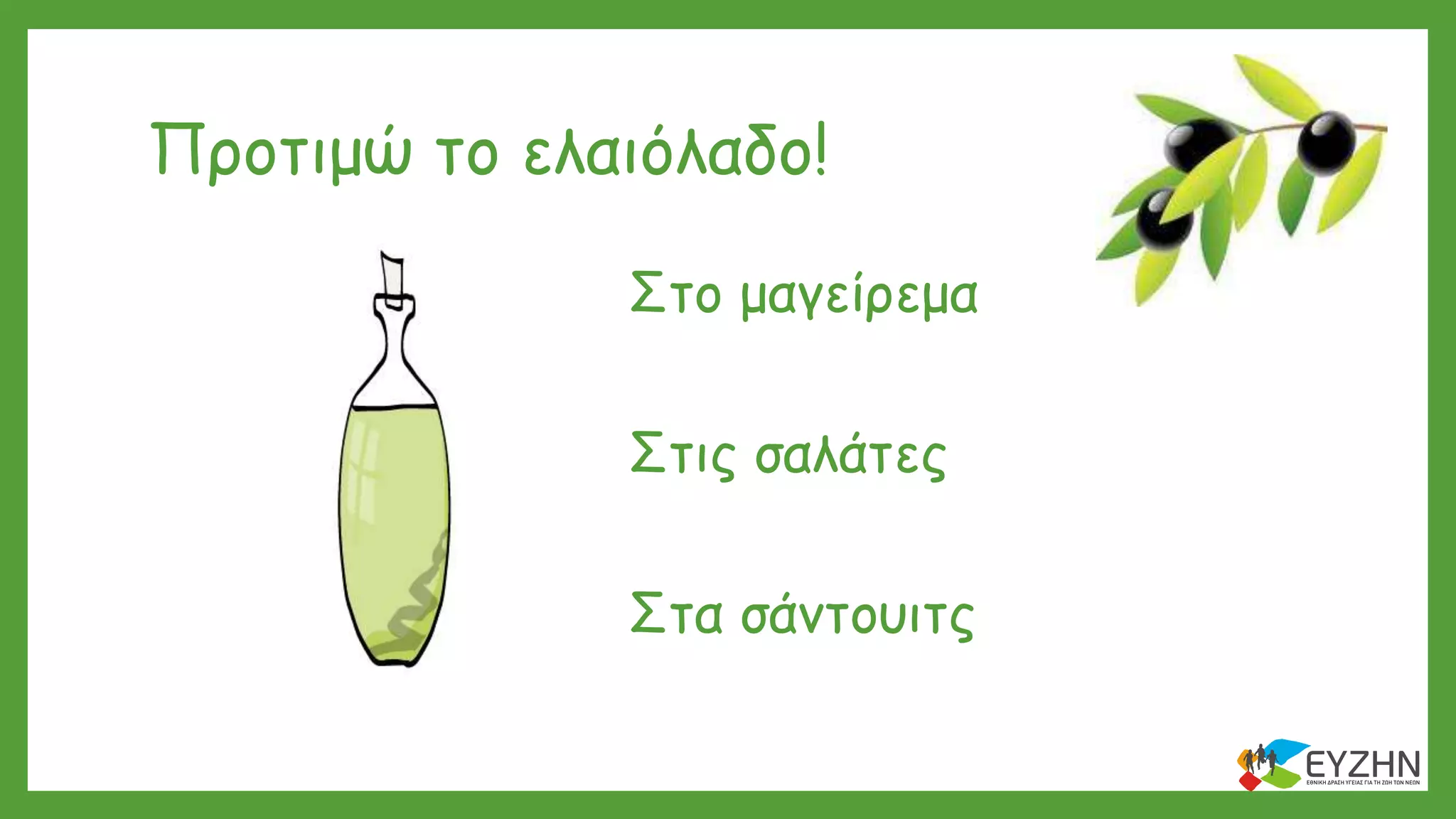 Προτιμώ το ελαιόλαδο!
Στο μαγείρεμα
Στις σαλάτες
Στα σάντουιτς
 