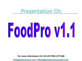 Presentation On FoodPro v1.1 For more information:+91-141-2377559, 2771306 [email_address]  /  [email_address]   