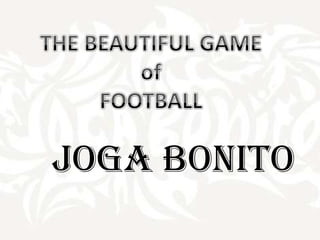 THE BEAUTIFUL GAME of FOOTBALL Joga Bonito 