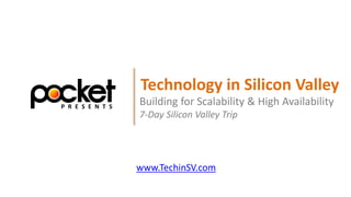 Technology in Silicon Valley
www.TechinSV.com
Building for Scalability & High Availability
7-Day Silicon Valley Trip
 