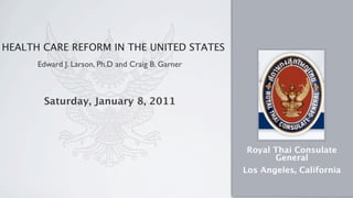 HEALTH CARE REFORM IN THE UNITED STATES
      Edward J. Larson, Ph.D and Craig B. Garner



       Saturday, January 8, 20...