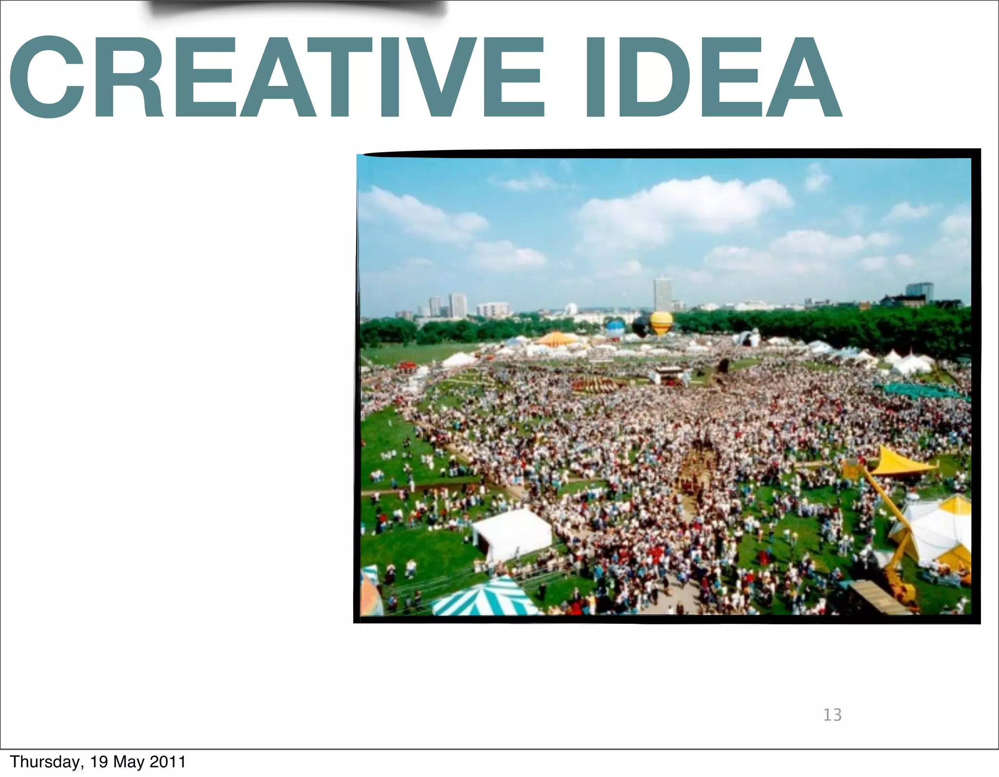 CREATIVE IDEA




                        13

Thursday, 19 May 2011
 