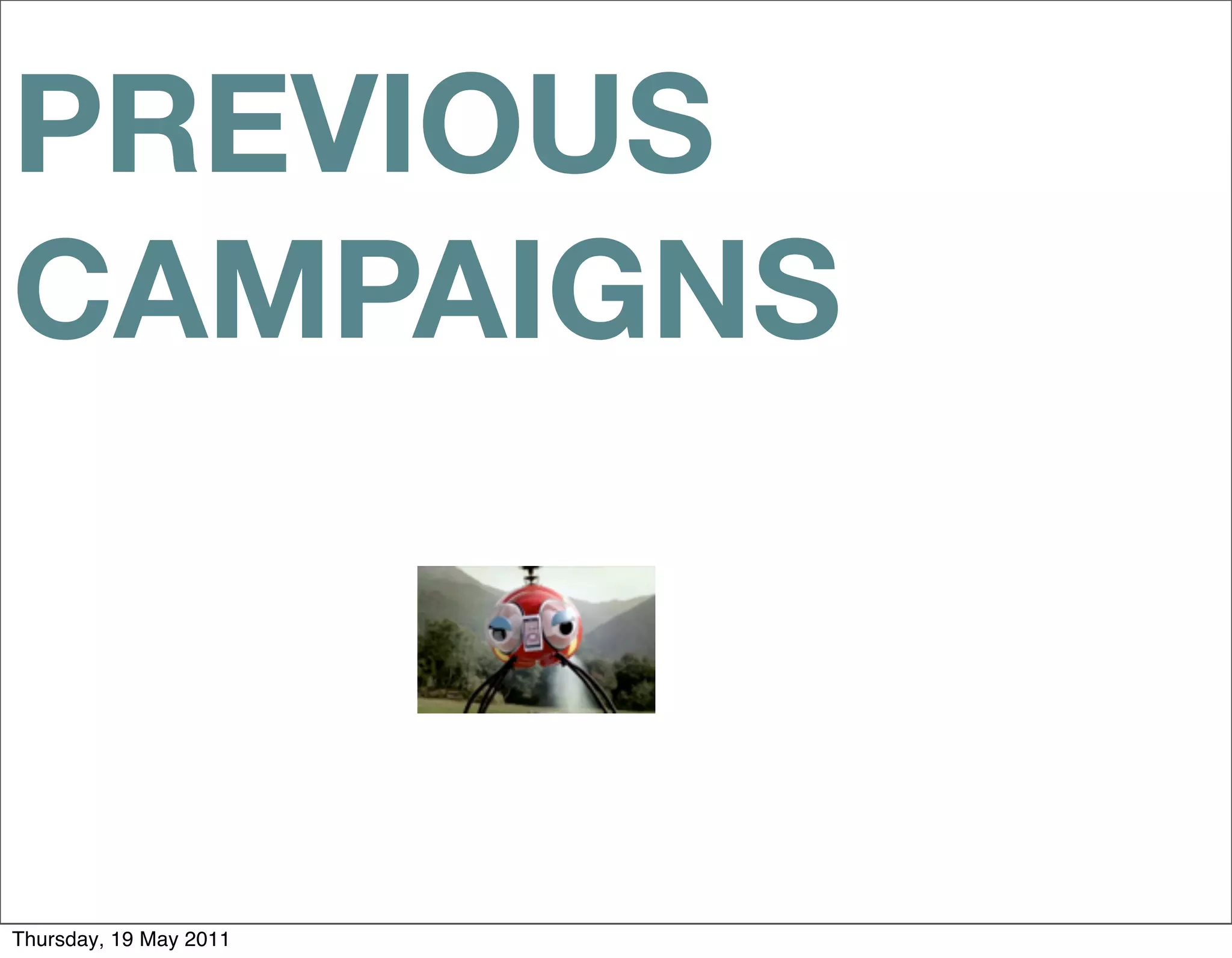 PREVIOUS
CAMPAIGNS



Thursday, 19 May 2011
 