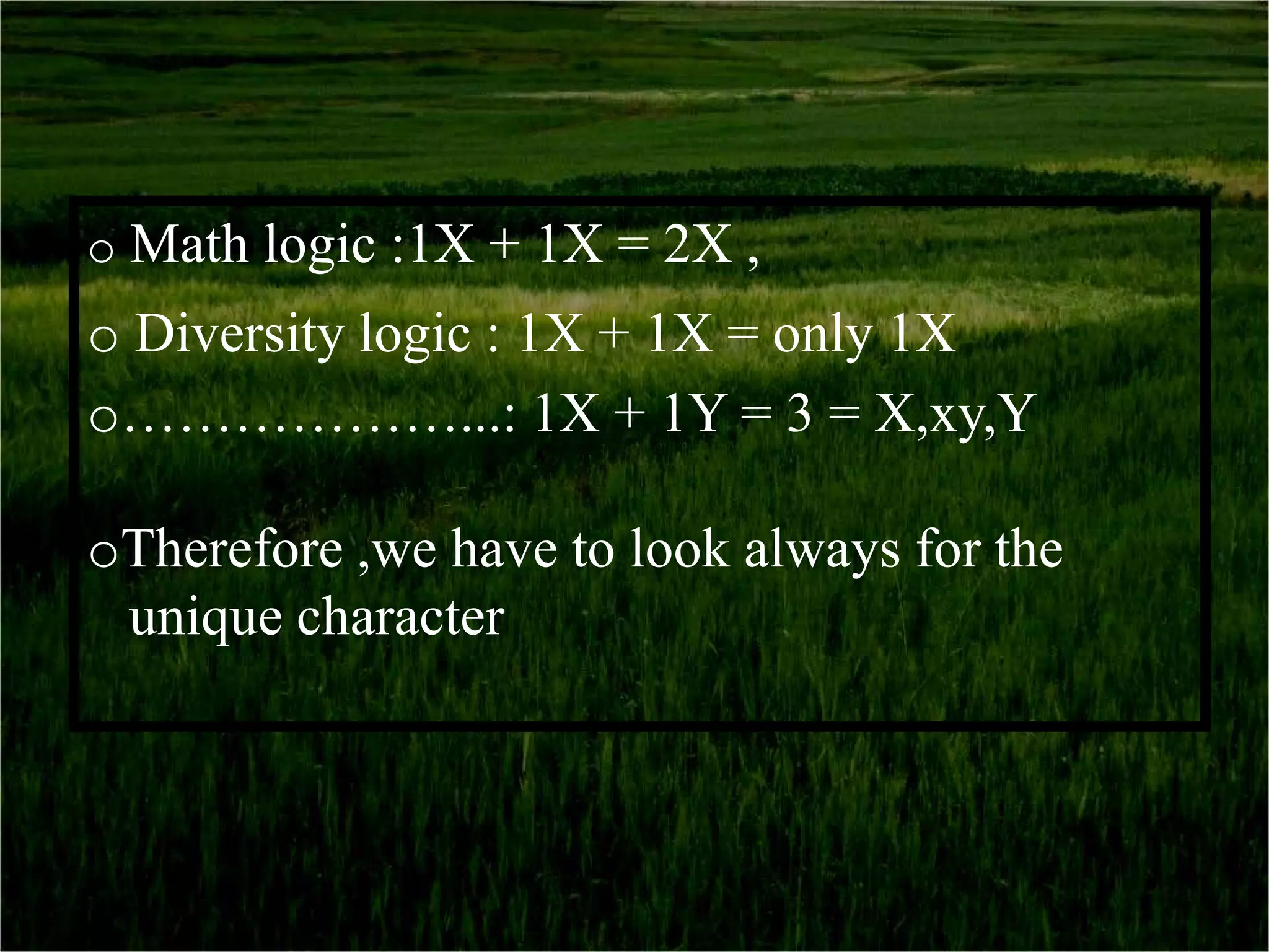 o Math logic :1X + 1X = 2X ,
o Diversity logic : 1X + 1X = only 1X
o………………...: 1X + 1Y = 3 = X,xy,Y

oTherefore ,we have to look always for the
 unique character
 
