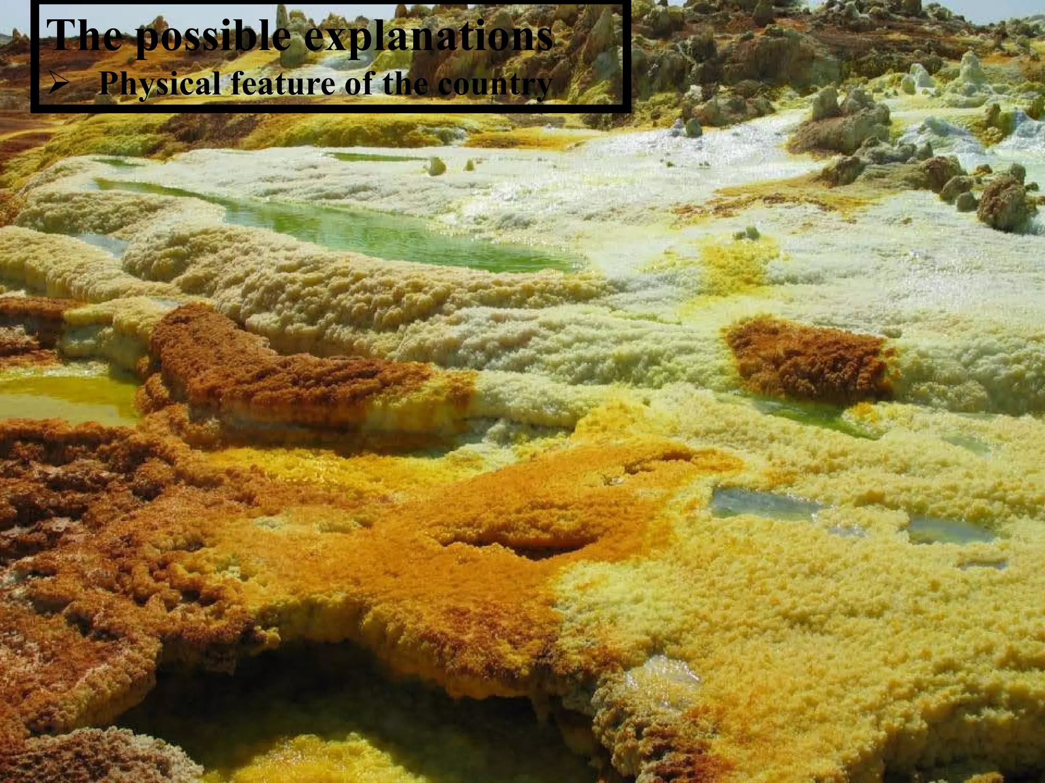 The possible explanations
 Physical feature of the country
 