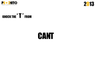 2013
KNOCK THE ‘ T ’ FROM
CANT
 