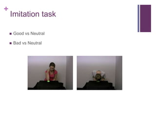 +
    Imitation task

       Good vs Neutral

       Bad vs Neutral
 