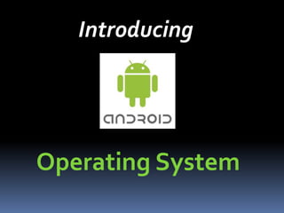 Introducing
Operating System
 