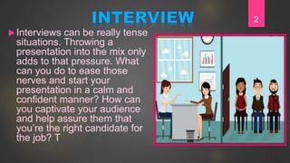 Interviews can be really tense
situations. Throwing a
presentation into the mix only
adds to that pressure. What
can you ...