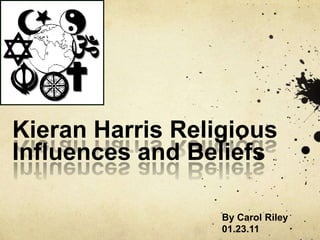 Kieran Harris Religious Influences and Beliefs  By Carol Riley  01.23.11 
