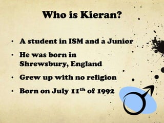 Who is Kieran? <br /><ul><li>A student in ISM and a Junior 