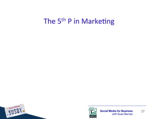 The	
  5th	
  P	
  in	
  Marke)ng	
  




                             Social Media for Business    27
                   ...