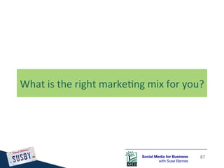 What	
  is	
  the	
  right	
  marke)ng	
  mix	
  for	
  you?	
  




                                         Social Media...