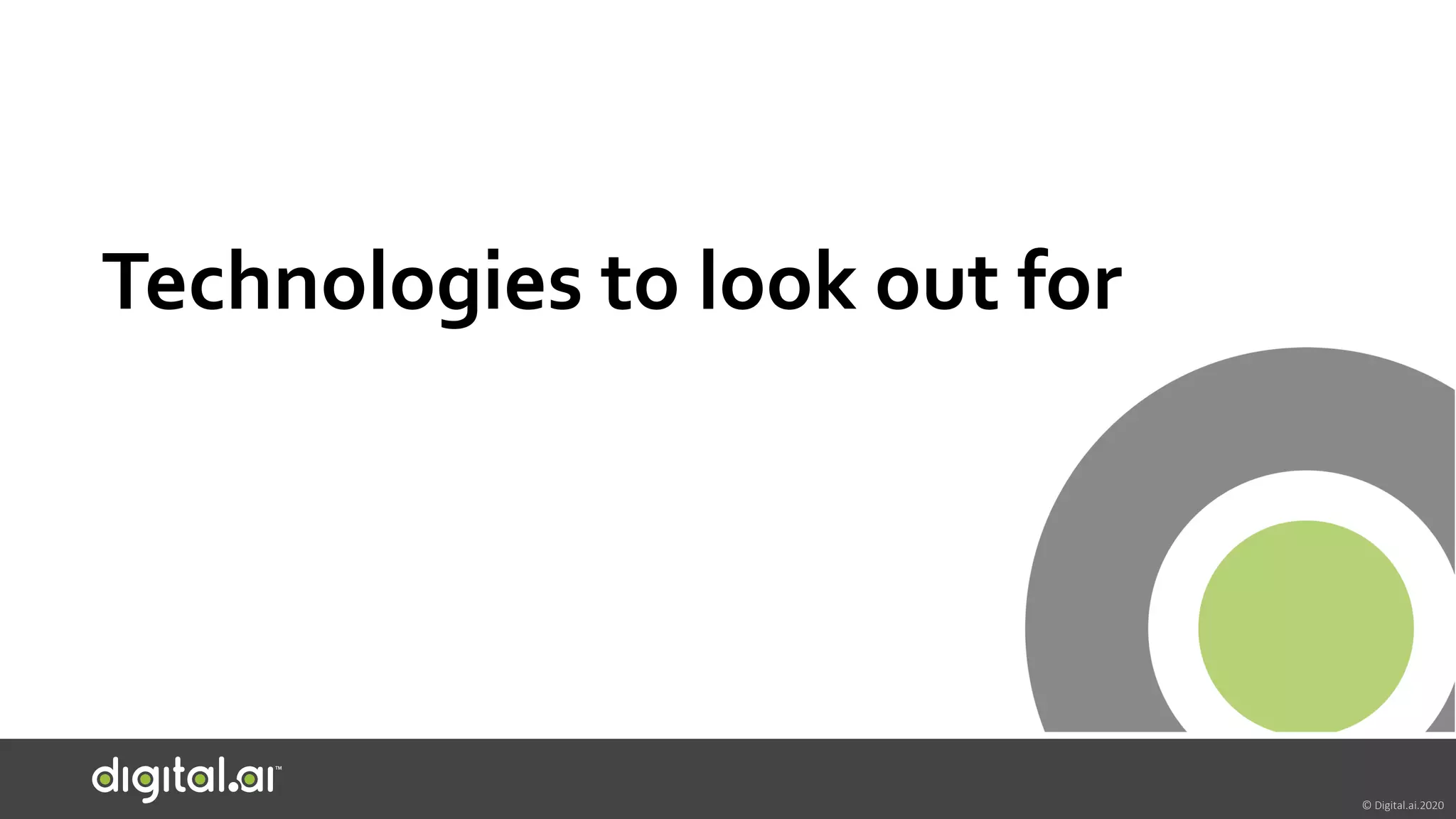 © Digital.ai.2020
Technologies to look out for
 
