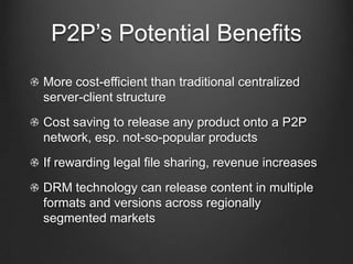 P2P’s Potential Benefits<br />More cost-efficient than traditional centralized server-client structure<br />Cost saving to...