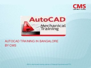 AUTOCAD TRAINING IN BANGALORE
BY CMS
CMS is Authorized training partner of Dassault Systèmes and PTC
 